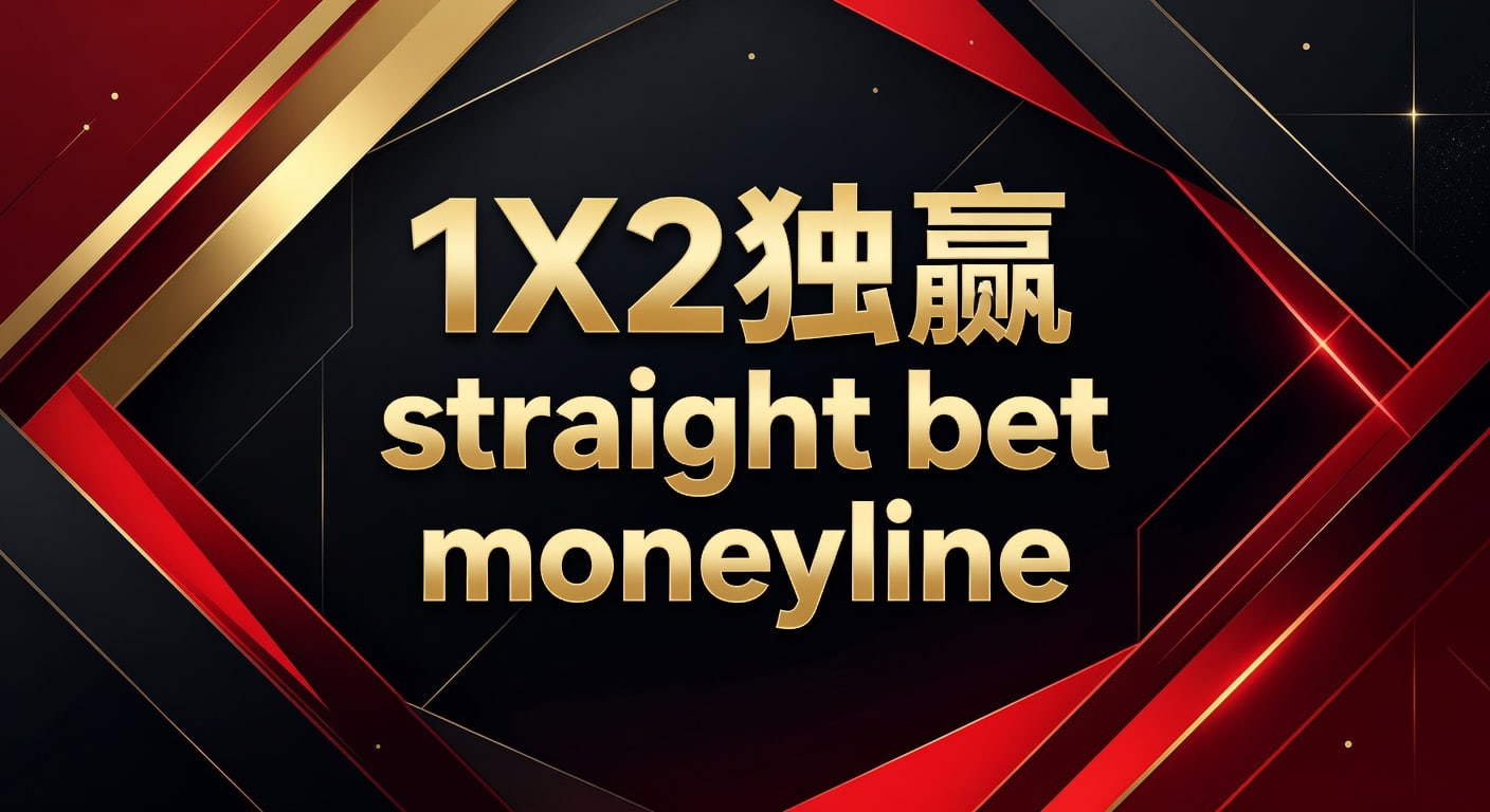 1X2 独赢 Straight Bet Moneyline：资深分析师带您解读体育博彩核心玩法